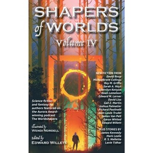 Shapers of Worlds Volume IV - by  Edward Willett (Hardcover) - 1 of 1