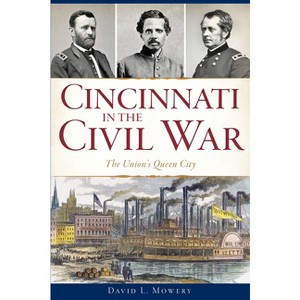 Cincinnati in the Civil War - by  David L Mowery (Paperback) - 1 of 1