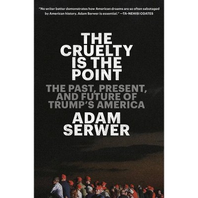 The Cruelty Is the Point - by  Adam Serwer (Hardcover)