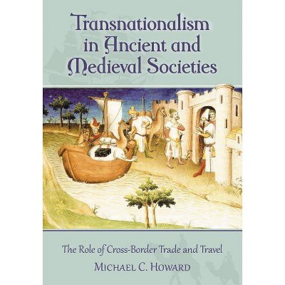 Transnationalism in Ancient and Medieval Societies - by  Michael C Howard (Paperback)