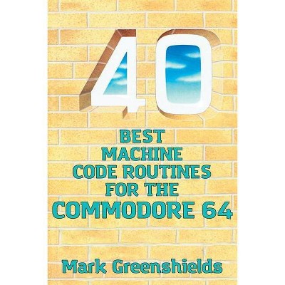 40 Best Machine Code Routines for the Commodore 64 - (Retro Reproductions) by  Mark Greenshields (Paperback)