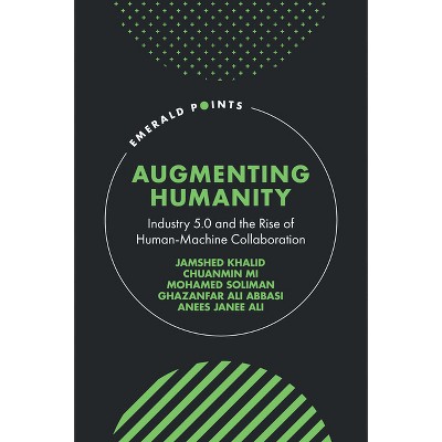 Augmenting Humanity - (Emerald Points) by  Jamshed Khalid & Chuanmin Mi & Mohamed Soliman & Ghazanfar Ali Abbasi & Anees Janee Ali (Hardcover)