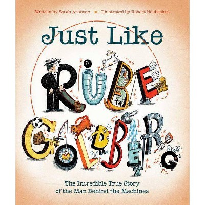 Just Like Rube Goldberg - by  Sarah Aronson (Hardcover)