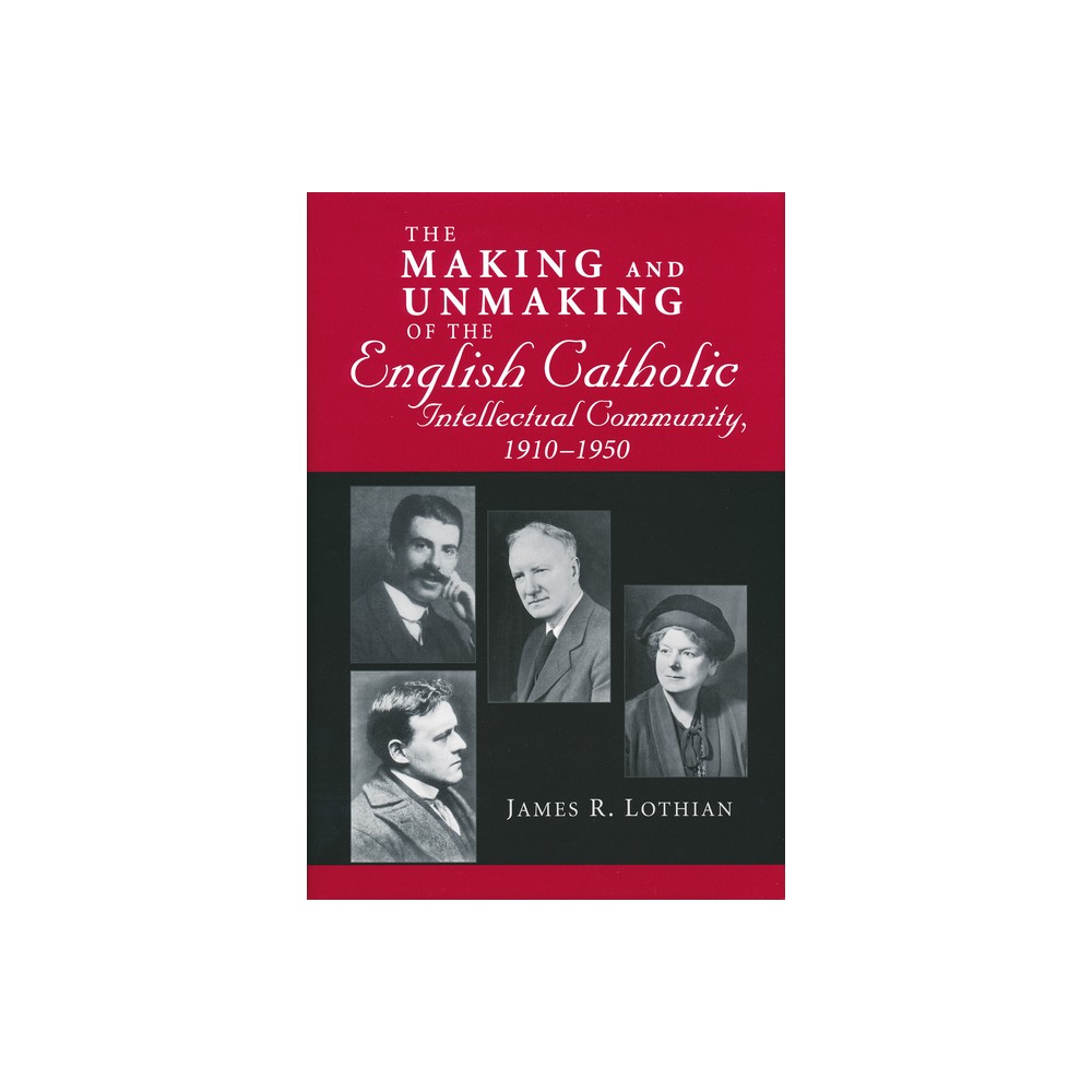 Making and Unmaking of the English Catholic Intellectual Community, 1910-1950 - by James Lothian (Hardcover)