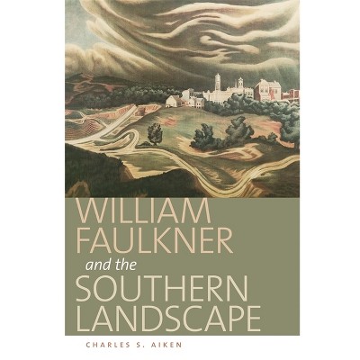 William Faulkner and the Southern Landscape - (Center Books on the American South) by  Charles S Aiken (Hardcover)
