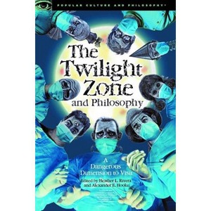 The Twilight Zone and Philosophy - (Popular Culture and Philosophy) by  Heather L Rivera & Alexander E Hooke (Paperback) - 1 of 1