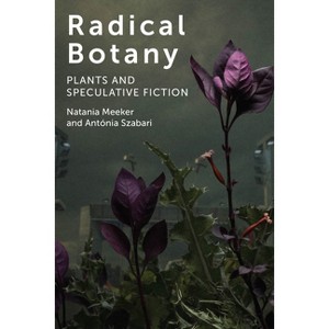 Radical Botany - by  Natania Meeker & Antónia Szabari (Hardcover) - 1 of 1