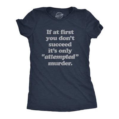 Womens If At First You Dont Succeed Its Attempted Murder Crazy Sarcastic T-Shirt - Crazy Dog Women's T Shirt