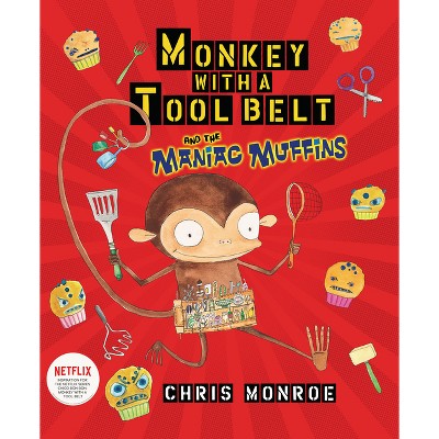 Monkey with a Tool Belt and the Maniac Muffins - by  Chris Monroe (Paperback)