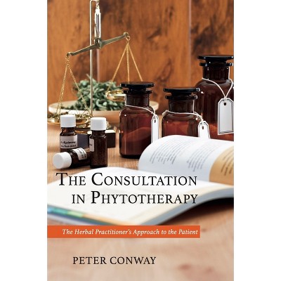 The Consultation in Phytotherapy - by  Peter Conway (Hardcover)