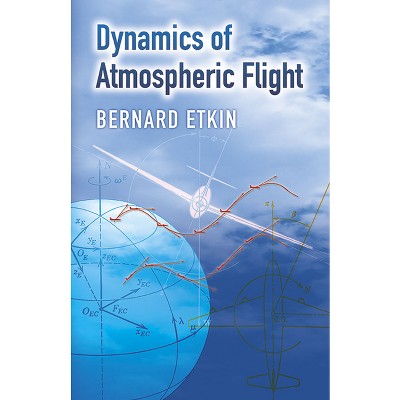 Dynamics of Atmospheric Flight - (Dover Books on Aeronautical Engineering) by  Bernard Etkin (Paperback)