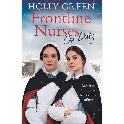  Frontline Nurses on Duty - by  Holly Green (Paperback) 