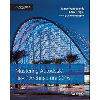 Mastering Autodesk Revit Architecture 2016 - by  James Vandezande & Eddy Krygiel (Paperback)