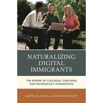 Naturalizing Digital Immigrants - by  Katie Alaniz & Dawn Wilson (Paperback)