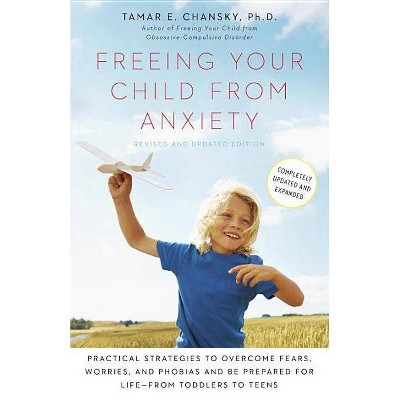 Freeing Your Child from Anxiety - by  Tamar Chansky (Paperback)