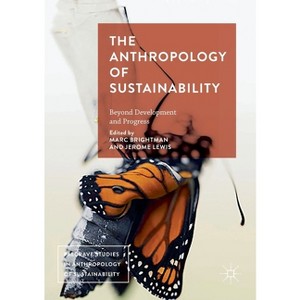 The Anthropology of Sustainability - (Palgrave Studies in Anthropology of Sustainability) by  Marc Brightman & Jerome Lewis (Paperback) - 1 of 1