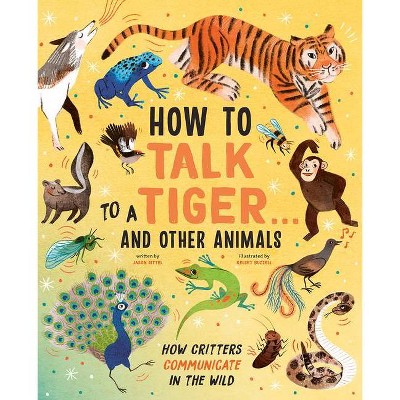 How to Talk to a Tiger . . . and Other Animals - by  Jason Bittel (Hardcover)