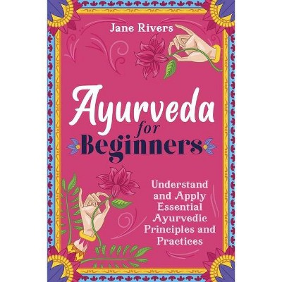 Ayurveda for Beginners - by  Jane Rivers (Paperback)