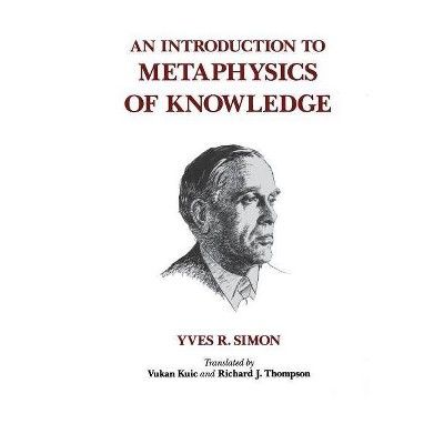 An Introduction to Metaphysics of Knowledge - by  Yves R Simon (Paperback)