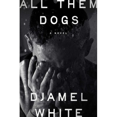 All Them Dogs - by  Djamel White (Hardcover)