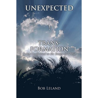 Unexpected Transformation - by  Bob Leland (Paperback)