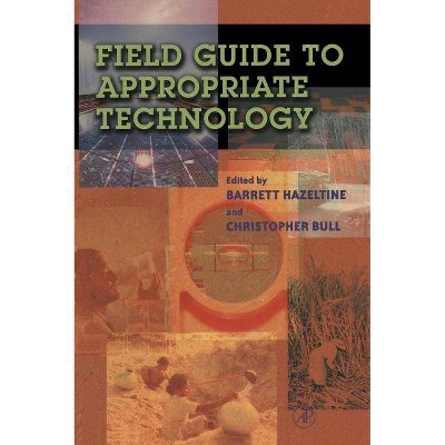 Field Guide to Appropriate Technology - by  Barrett Hazeltine & Christopher Bull (Hardcover)