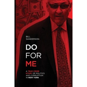 Do For Me - A True Crime Story Of Politics And Corruption In New York - by  Bill Sanderson (Paperback) - 1 of 1