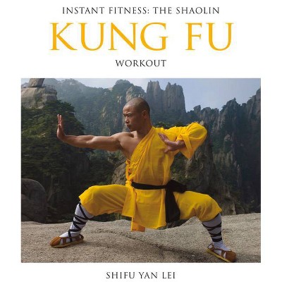 Instant Fitness: The Shaolin Kung Fu Workout - (Instant Health the Shaolin Qigong Workou) by  Shifu Yan Lei Shi (Paperback)