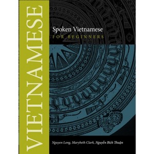 Spoken Vietnamese for Beginners - by  Nguyen Long & Marybeth Clark & Nguyen Thuan (Paperback) - 1 of 1