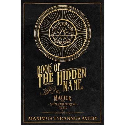 Book of the Hidden Name - Magick of the Shem HaMephorash Angels - by  Maximus Tyrannus Avery (Paperback)