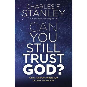 Can You Still Trust God? - by  Charles F Stanley (Hardcover)