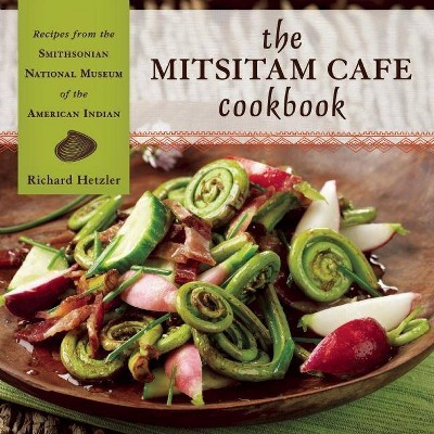  The Mitsitam Cafe Cookbook - by  Richard Hetzler & Nicolasa I Sandoval (Hardcover) 