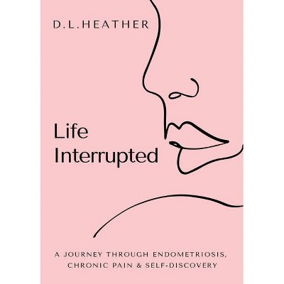 Life Interrupted - by  D L Heather (Paperback)