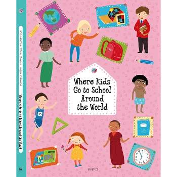 Where Kids Go to School Around the World - (Kids Around the World) by  Stepanka Sekaninova & Helena Harastova (Hardcover)