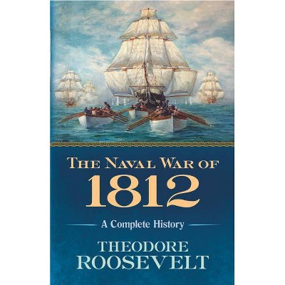 The Naval War of 1812 - by  Theodore Roosevelt (Paperback)