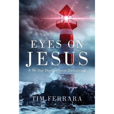 Eyes On Jesus - by  Tim Ferrara (Paperback)