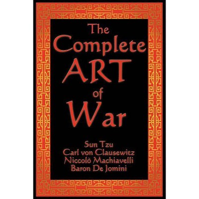 The Complete Art of War - by  Sun Tzu & Carl Von Clausewitz & Niccolo Machiavelli (Paperback)