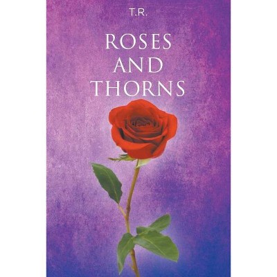 Roses and Thorns - by  T R (Paperback)