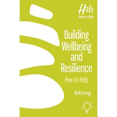 Building Wellbeing and Resilience - (How to Help) by  Rob Long (Paperback)