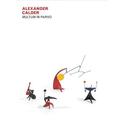 Alexander Calder: Multum in Parvo - (Hardcover)