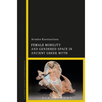 Female Mobility and Gendered Space in Ancient Greek Myth - by  Ariadne Konstantinou (Paperback)