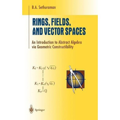 Rings, Fields, and Vector Spaces - (Undergraduate Texts in Mathematics) by  B a Sethuraman (Hardcover)