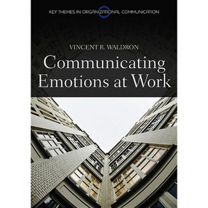 Communicating Emotion at Work - (Key Themes in Organizational Communication) by  Vincent R Waldron (Paperback) - 1 of 1