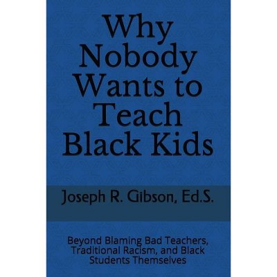 Why Nobody Wants to Teach Black Kids - by  Joseph R Gibson (Paperback)