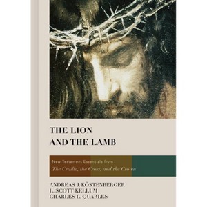 The Lion and the Lamb - by  Andreas J Köstenberger & L Scott Kellum & Charles L Quarles (Hardcover) - 1 of 1