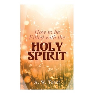 How to be Filled with the Holy Spirit - by  A W Tozer (Paperback) - 1 of 1