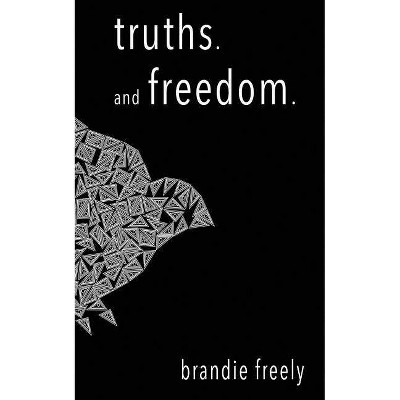 Truths. and freedom - by  Brandie Freely (Paperback)