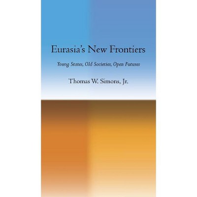 Eurasia's New Frontiers - by  Thomas W Simons (Hardcover)