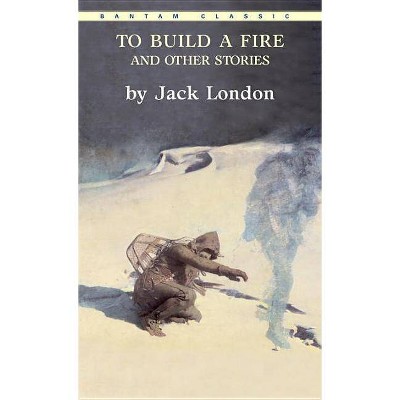 To Build a Fire and Other Stories - (Bantam Classics) by  Jack London (Paperback)