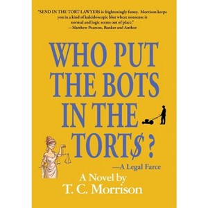 Who Put the Bots in the Tort$?-A Legal Farce - (Pap and Pub Peters) by  T C Morrison (Hardcover) - 1 of 1